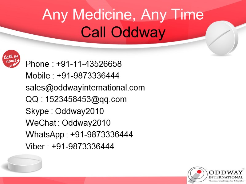 Any Medicine, Any Time Call Oddway Phone : +91-11-43526658 Mobile : +91-9873336444 sales@oddwayinternational.com QQ